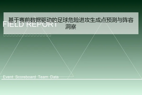 基于赛前数据驱动的足球危险进攻生成点预测与阵容洞察
